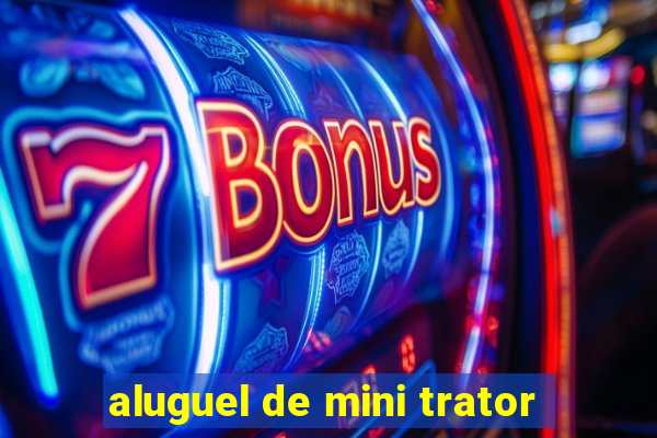 aluguel de mini trator